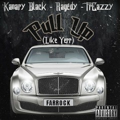 Kanary Black - Pull Up (Like Yurr) Ft. T Dot Ragedy, Fr Eazzy