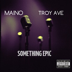 MAINO X TROY AVE : "Something Epic"