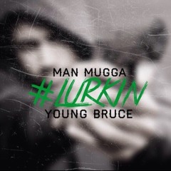 Man Mugga & Young Bruce - #Lurkin