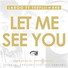 Laroo Feat. TeeFlii & E - 40 **Let Me See You** (Dirty)