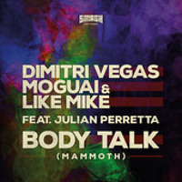 Dimitri Vegas, Moguai & Like Mike Ft. Julian Perretta - Body Talk (Mammoth)