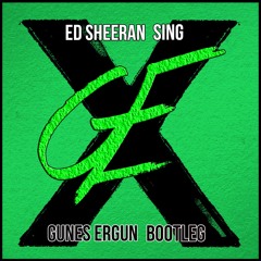 Ed Sheeran - Sing (Gunes Ergun Bootleg)