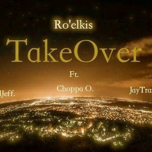 Ro'elkis - TakeOver Ft JRiviera,Choppa O,JaayTranslate Prod.ROE