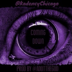 @KadencyChicago - Coming Down ( Prod By. @AdotTheGod )