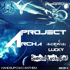 Lucky vs. ToxicBoy - Project Archa ( Special Lucky Edit)(HANDSUPOWO  ANTHEM 2014)