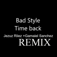 Bad Style - Time Back (Jezuz Riiez & Gamaliel Sanchez REMIX)