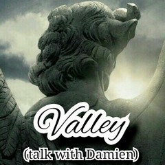 Valley (talk with Damien)