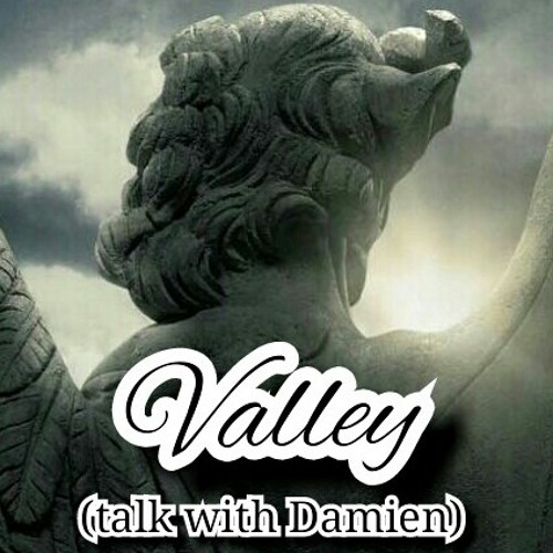 Valley (talk with Damien)