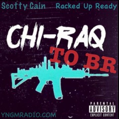 CHIRAQ TO BR - SCOTTY CAIN & RACKED UP READY