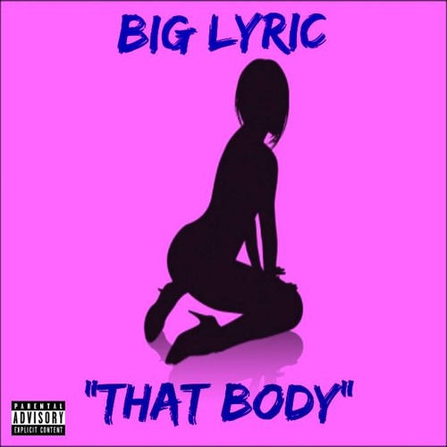 BIG LYRIC- THAT BODY