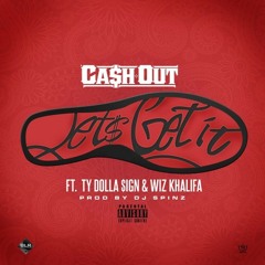 Ca$h Out - Lets Get It (Remix) ft. Ty Dolla $ign & Wiz Khalifa
