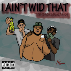 I Ain't Wid That - T.RIP