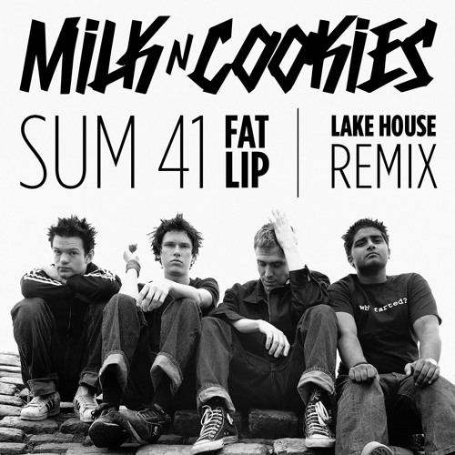 Sum 41 - Fat Lip (Milk N Cookies Lake House Remix) By Milk N Cooks.