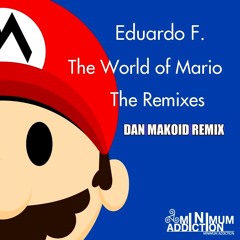 Eduardo F. - The World Of Mario (Dan Makoid Remix) [Minimum Addiction] [FREE DOWNLOAD]