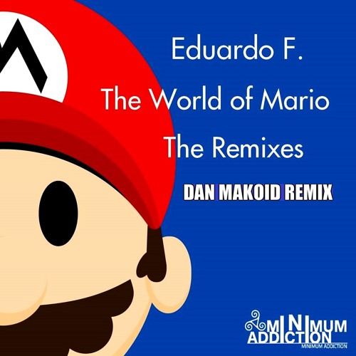 Eduardo F. - The World Of Mario (Dan Makoid Remix) [Minimum Addiction] [FREE DOWNLOAD]