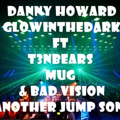 Danny Howard  GLOWINTHEDARK Ft T3nbears   Mug  & Bad Vision   Another Jump Song