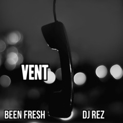 Been Fresh - Vent (Prod. By Dj Rez)