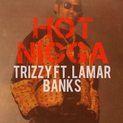 Trizzy SG X Mar Banks - Hot Nigga