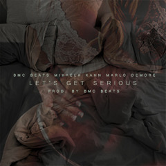 Lets Get Serious [ft. Mikaela Kahn x Marlo DeMore] (Prod. By BMC Beats)
