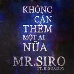 Mr. Siro ft. Big Daddy - Không Cần Thêm Một Ai Nữa