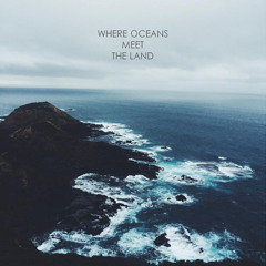 Where Oceans Meet The Land