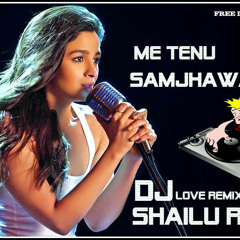 Me Tenu Samjhawan Ki [Love-Remix] Remix -DJ-Sh@ilu-Rock-Mo - 9981500408