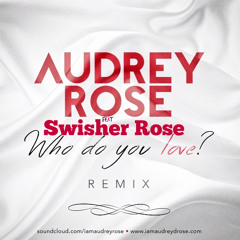 Who Do You Love? (Remix) Audrey Rose Ft Swisher Rose