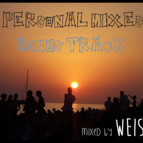 PERSONAL MIXES - BONUS TRACK By Weis  AUG '14
