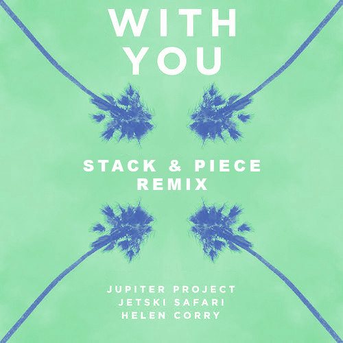 Jupiter Project & Jetski Safari - With You feat. Helen Corry (Stack & Piece Remix)