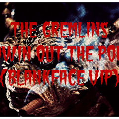 The Gremlins - Blowin Out The Pound (Blankface VIP)(Free Download)