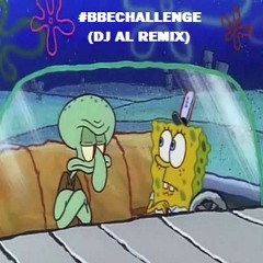 The Spongebob #BBEChallenge ! (DJ Al Remix)