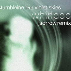 Stumbleine ft. Violet Skies - Whirlpool (Sorrow Remix)