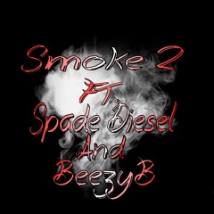 Smoke 2 Ft. Spade Diesel And BeezyB