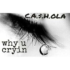CA$H OLA Why U Cryin