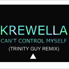 Can´t Control My Self (Krewella) [TRINITY GUY] **FREE DWL**