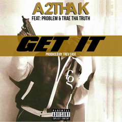 A2thak - Get It ft Trae The Truth & Problem