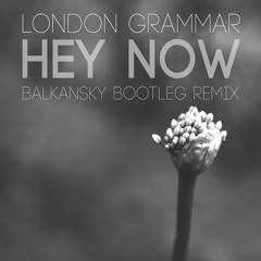 London Grammar - Hey Now (Balkansky Bootleg Remix)FREE DOWNLOAD