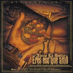 Alexio La Bestia - Eres Eso Que Amo /Prod Jowny Boom Boom, Yanyo The Secret Panda