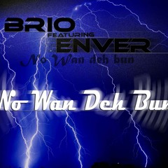 No Wan Deh Bun - Brio Ft Enver