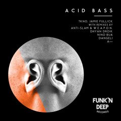 TKNO, Jamie Fullick - Acid Bass (Anti - Slam & W.E.A.P.O.N. Remix)
