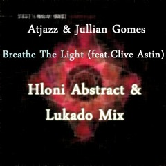 Atjazz & Jullian Gomes (Feat. Clive Astin) - Breathe The Light ( Lukado & Hloni Abstract Mix)