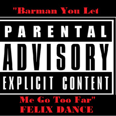 Barman You Let Me Go Too Far - Felix Dance