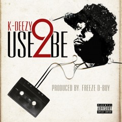 K-Deezy - Use 2 Be