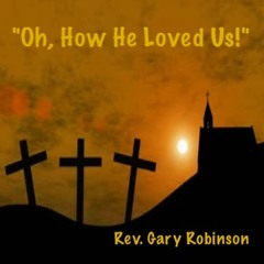 Rev Gary Robinson - Oh How He Loves Us
