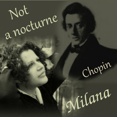 Not A Nocturne - Not Chopin - by Milana