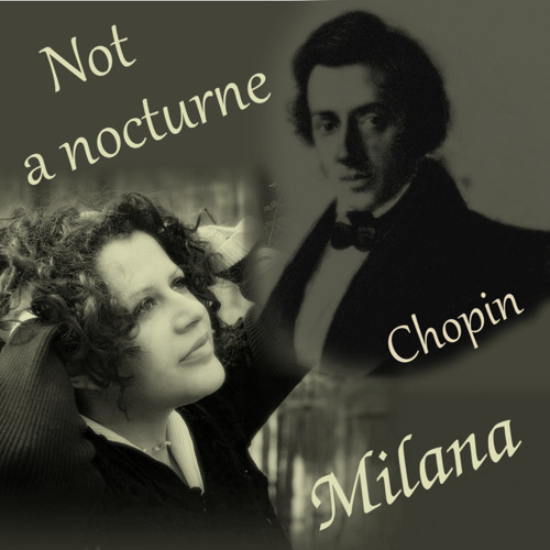 Not A Nocturne - Not Chopin - by Milana