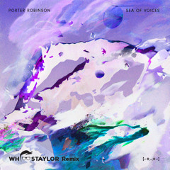 Porter Robinson - Sea Of Voices (WhosTaylor Remix) FREE DOWNLOAD