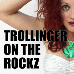 TROLLINGER ON THE ROCKZ