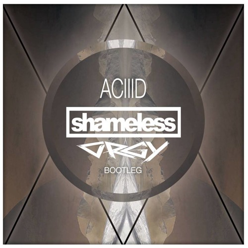 ACIIID (Shameless & Orgy Bootleg) FREE DOWNLOAD