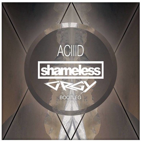 ACIIID (Shameless & Orgy Bootleg) FREE DOWNLOAD